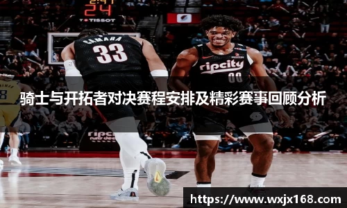 骑士与开拓者对决赛程安排及精彩赛事回顾分析