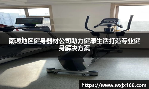 南通地区健身器材公司助力健康生活打造专业健身解决方案